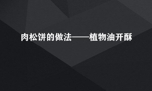 肉松饼的做法——植物油开酥