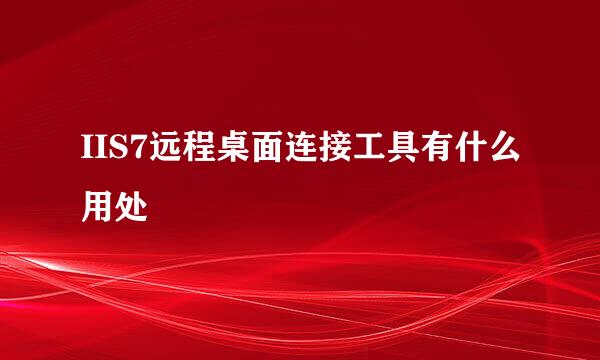 IIS7远程桌面连接工具有什么用处