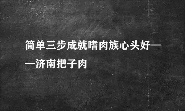 简单三步成就嗜肉族心头好——济南把子肉