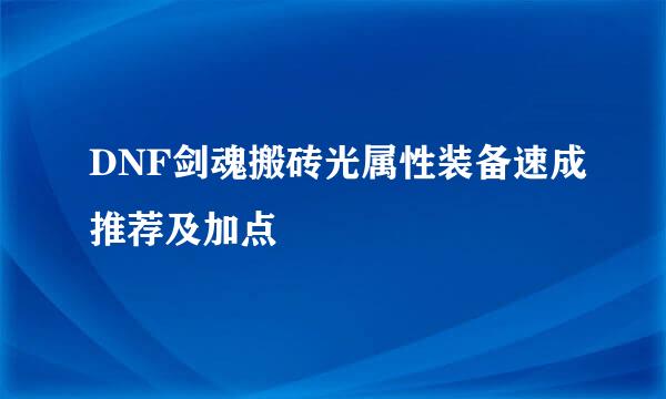 DNF剑魂搬砖光属性装备速成推荐及加点