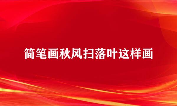 简笔画秋风扫落叶这样画