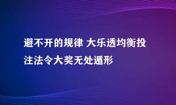 避不开的规律 大乐透均衡投注法令大奖无处遁形