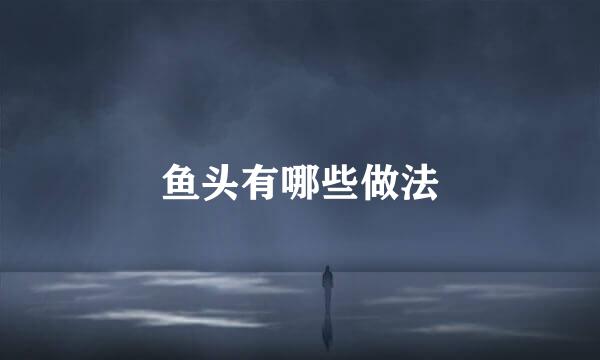 鱼头有哪些做法