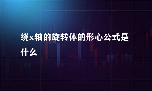 绕x轴的旋转体的形心公式是什么