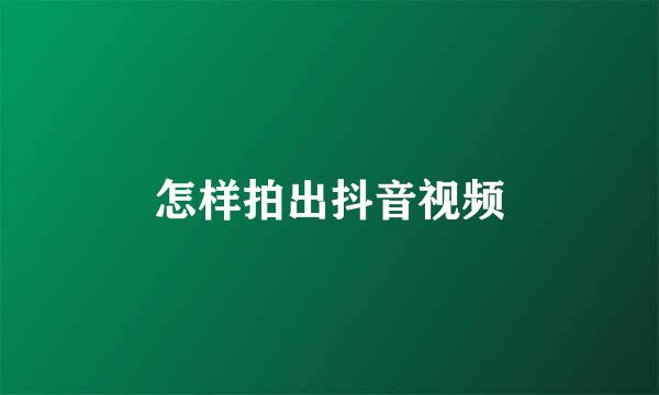 怎样拍出抖音视频