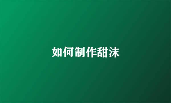 如何制作甜沫