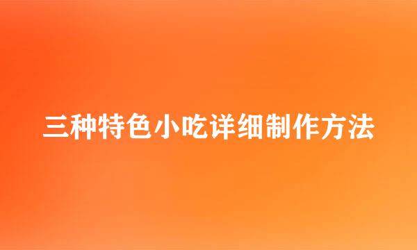 三种特色小吃详细制作方法