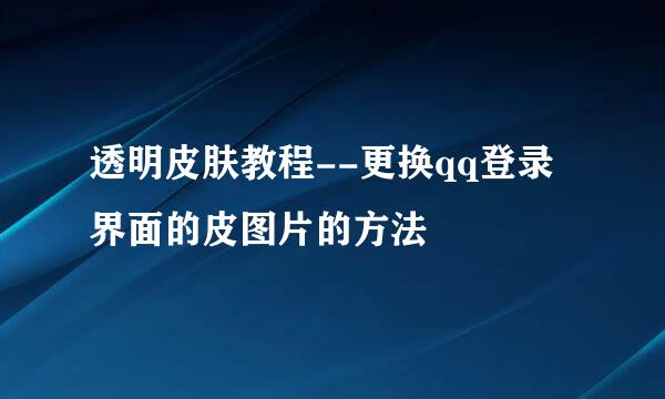 透明皮肤教程--更换qq登录界面的皮图片的方法
