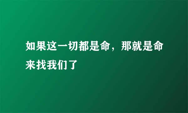 如果这一切都是命，那就是命来找我们了