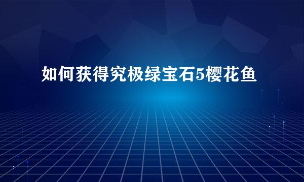 如何获得究极绿宝石5樱花鱼