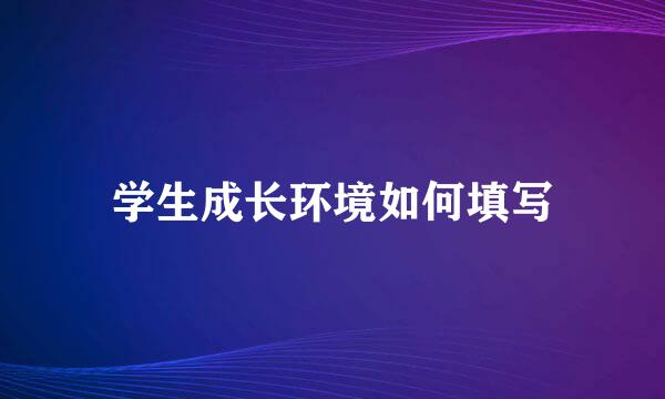 学生成长环境如何填写