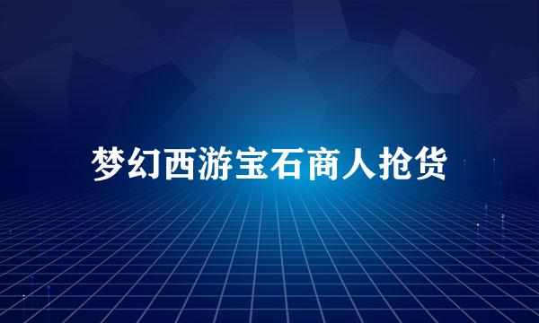 梦幻西游宝石商人抢货
