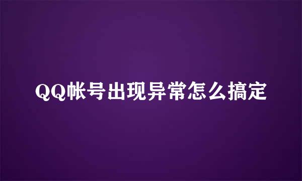 QQ帐号出现异常怎么搞定