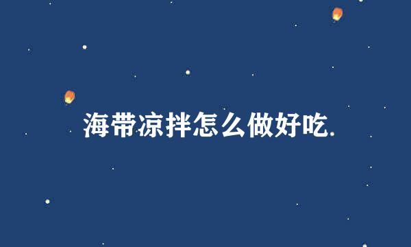 海带凉拌怎么做好吃