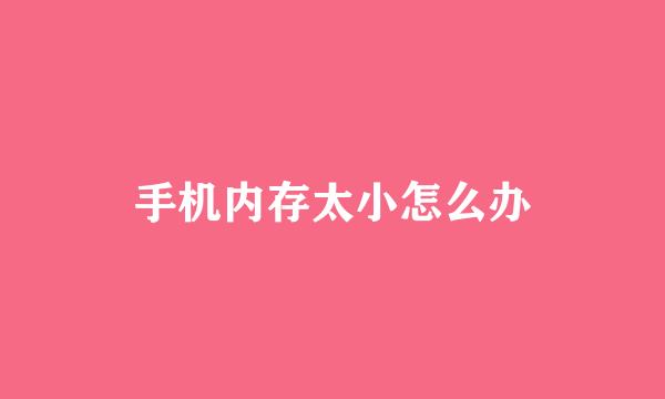 手机内存太小怎么办