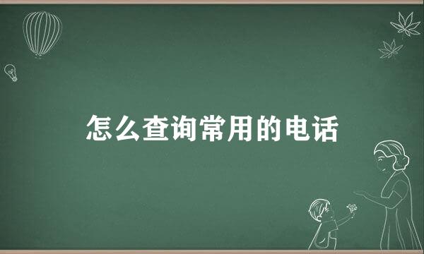 怎么查询常用的电话