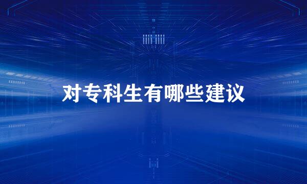 对专科生有哪些建议