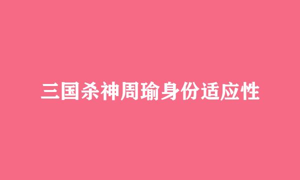 三国杀神周瑜身份适应性