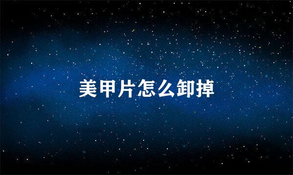 美甲片怎么卸掉