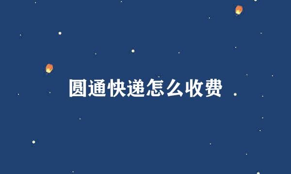 圆通快递怎么收费