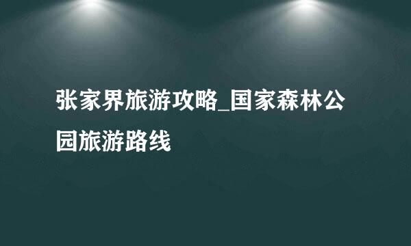 张家界旅游攻略_国家森林公园旅游路线