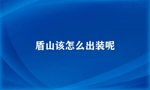盾山该怎么出装呢
