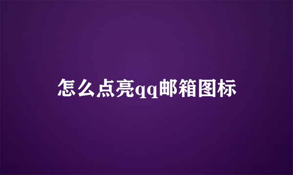 怎么点亮qq邮箱图标