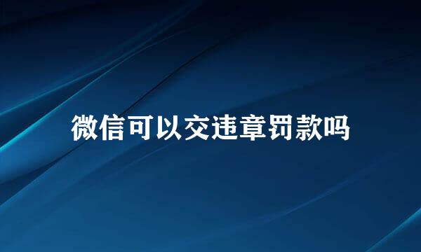 微信可以交违章罚款吗