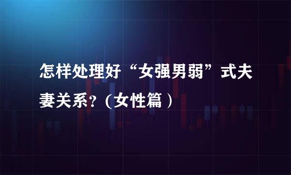 怎样处理好“女强男弱”式夫妻关系?(女性篇)