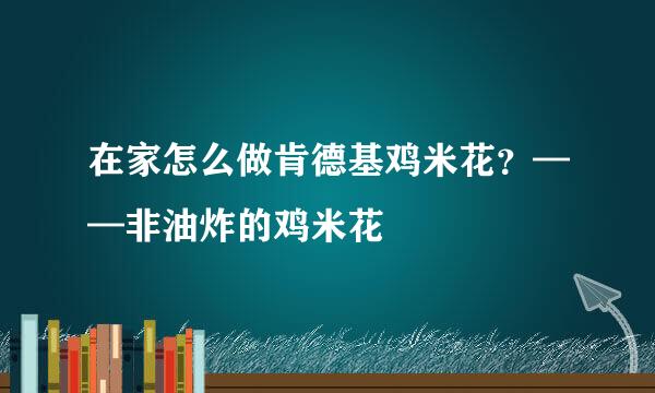 在家怎么做肯德基鸡米花？——非油炸的鸡米花