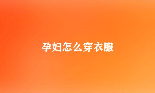 孕妇怎么穿衣服