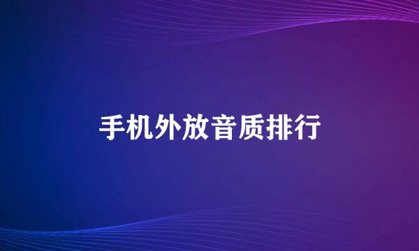 手机外放音质排行