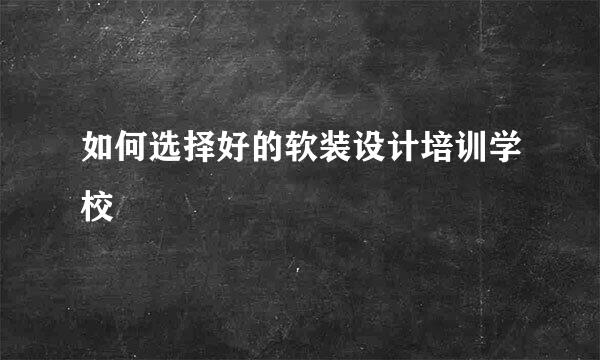如何选择好的软装设计培训学校
