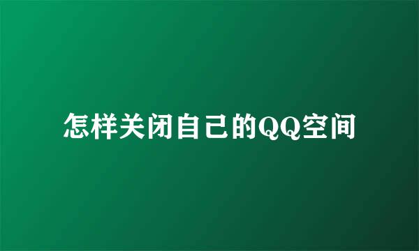 怎样关闭自己的QQ空间