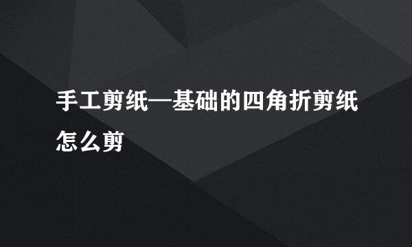 手工剪纸—基础的四角折剪纸怎么剪