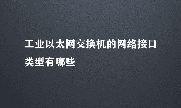 工业以太网交换机的网络接口类型有哪些