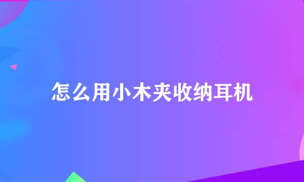 怎么用小木夹收纳耳机