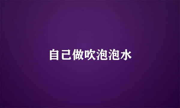 自己做吹泡泡水