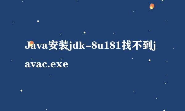 Java安装jdk-8u181找不到javac.exe