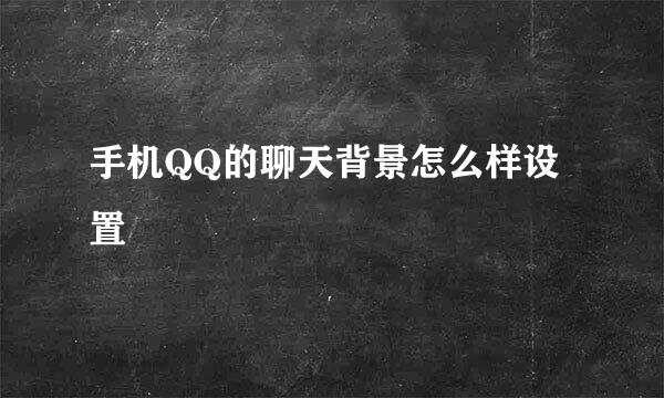 手机QQ的聊天背景怎么样设置