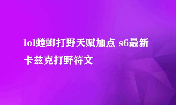 lol螳螂打野天赋加点 s6最新卡兹克打野符文