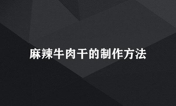 麻辣牛肉干的制作方法