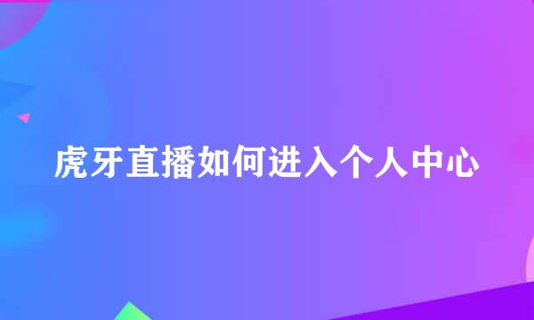 虎牙直播如何进入个人中心