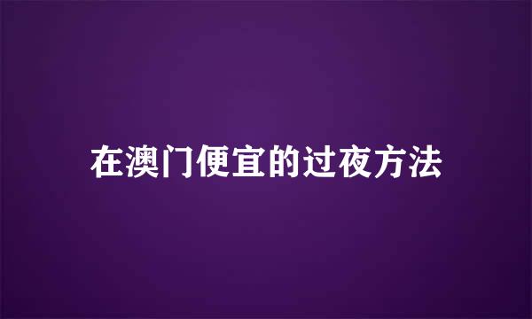 在澳门便宜的过夜方法