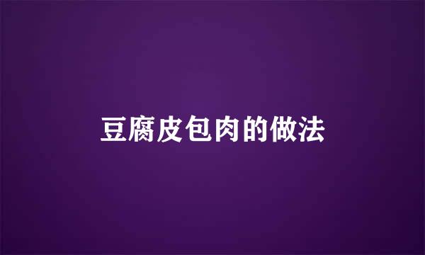 豆腐皮包肉的做法