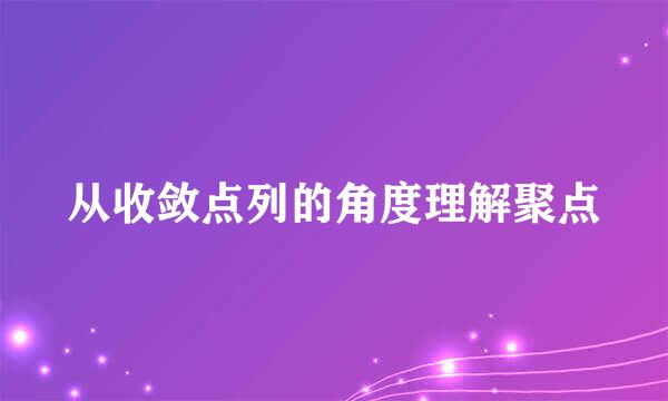 从收敛点列的角度理解聚点
