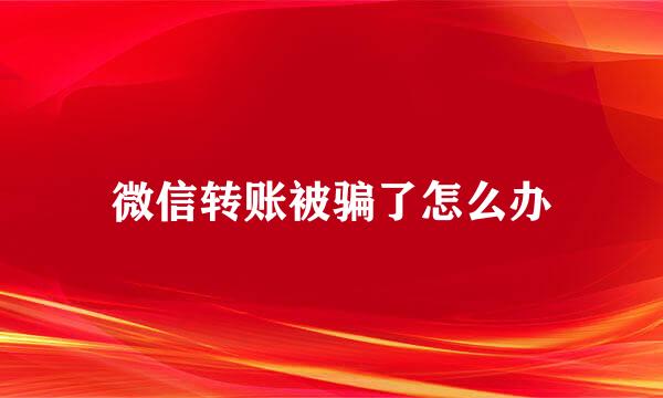 微信转账被骗了怎么办