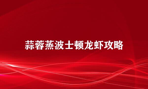 蒜蓉蒸波士顿龙虾攻略