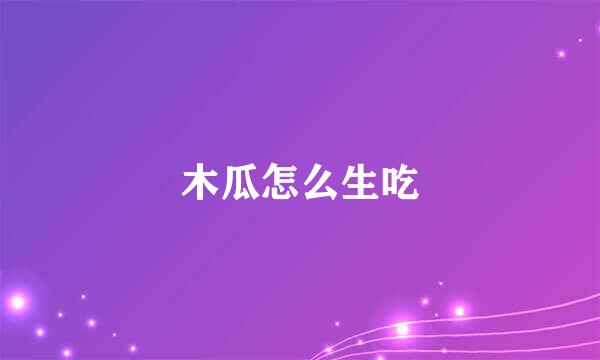 木瓜怎么生吃