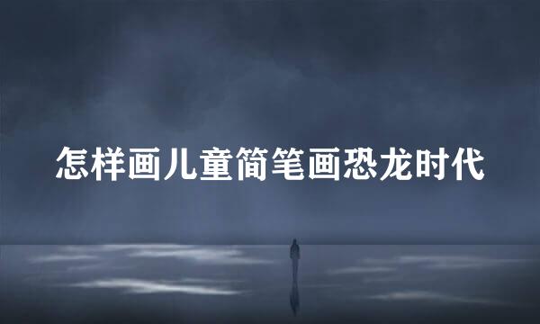 怎样画儿童简笔画恐龙时代